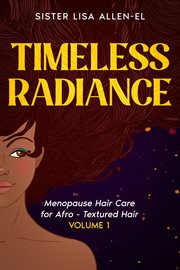 Timeless Radiance, Volume 1 : Menopause Hair Care for Afro- Textured Hair cover image