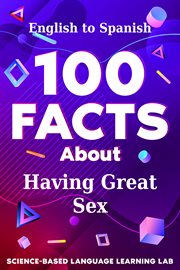 100 Facts About Having Great Sex : English to Spanish cover image