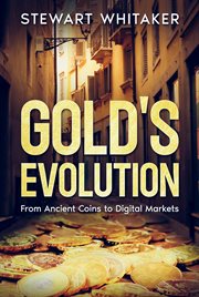 Gold's Evolution : From Ancient Coins to Digital Markets cover image