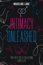 Intimacy Unleashed : The Key to a Fulfilling Love Life cover image
