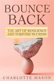 Bounce Back : The Art of Resilience and Thriving in Crisis cover image