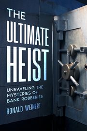 The Ultimate Heist : Unraveling the Mysteries of Bank Robberies cover image