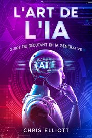 L'art De L'ia : Guide Du Dbutant En Ia Gnrative cover image