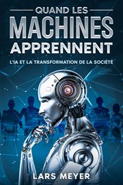Quand Les Machines Apprennent : L'ia Et La Transformation De La Socit cover image