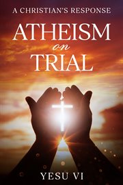 Atheism on Trial : A Christian's Response cover image