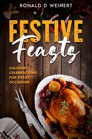 Festive Feasts : Culinary Celebrations for Every Occasion cover image