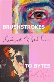 Brushstrokes to Bytes : Exploring the Digital Transition cover image