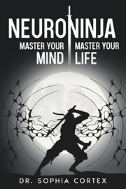 Neuroninja : Master Your Mind, Master Your Life cover image