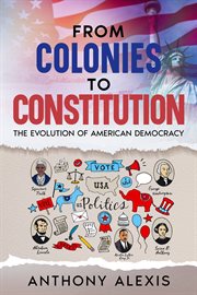 From Colonies to Constitution : The Evolution of American Democracy cover image