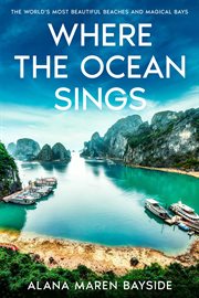 Where the Ocean Sings : The World's Most Beautiful Beaches and Magical Bays cover image