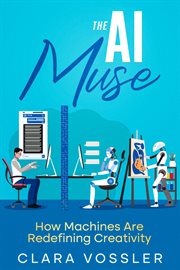 The Ai Muse : How Machines Are Redefining Creativity cover image