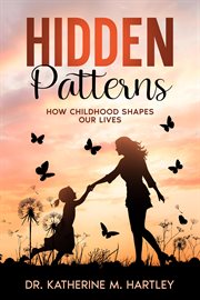 Hidden Patterns : How Childhood Shapes Our Lives cover image