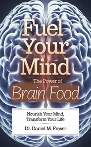 Fuel Your Mind : The Power of Brain Food cover image