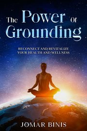 The Power of Grounding : Reconnect and Revitalize Your Health and Wellness cover image