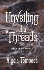 Unveiling the Threads : The Hidden Forces of Life cover image