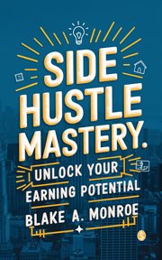 Side Hustle Mastery : Unlock Your Earning Potential cover image