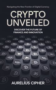 Crypto Unveiled : Navigating the New Frontier of Digital Currency cover image