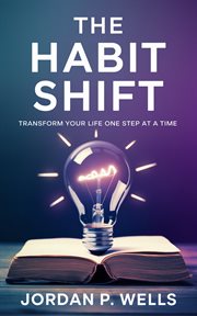 The Habit Shift : Transform Your Life One Step at a Time cover image