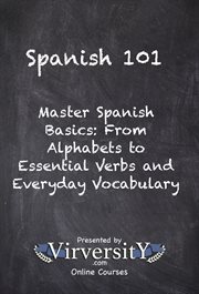 Spanish 101 : Master Spanish Basics: From Alphabets to Essential Verbs and Everyday Vocabulary cover image