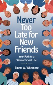 Never Too Late for New Friends : Your Path to a Vibrant Social Life cover image