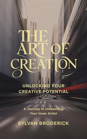 The Art of Creation : Unlocking Your Creative Potential cover image