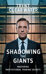 Shadowing the Giants : Mastering Institutional Trading Secrets cover image