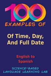 100 Examples of Time, Day, and Full Date : English to Spanish cover image