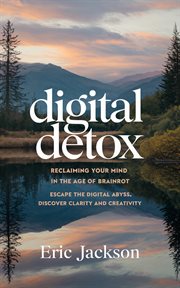 Digital Detox : Reclaiming Your Mind in the Age of Brainrot cover image