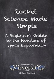 Rocket Science Made Simple : A Beginner's Guide to the Wonders of Space Exploration cover image