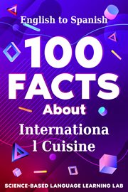 100 Facts About International Cuisine : English to Spanish cover image