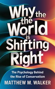 Why the World Is Shifting Right : The Psychology Behind the Rise of Conservatism cover image