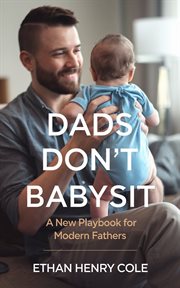 Dads Don't Babysit : A New Playbook for Modern Fathers cover image
