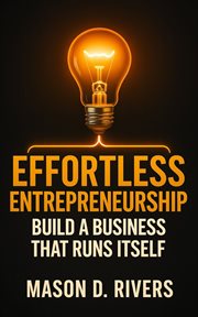 Effortless Entrepreneurship : Build a Business That Runs Itself cover image