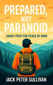 Prepared, Not Paranoid : Smart Prep For Peace Of Mind cover image