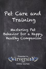 Pet Care and Training : Mastering Pet Behavior for a Happy, Healthy Companion cover image