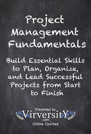 Project Management Fundamentals : Build Essential Skills To Plan, Organize, And Lead Successful Projects From Start To Finish cover image