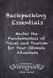 Backpacking Essentials : Master The Fundamentals Of Travel And Tourism For Your Ultimate Adventure cover image