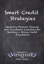 Smart Credit Strategies : Mastering Personal Finance And Investment Essentials For Building A Strong Credit Foundation cover image