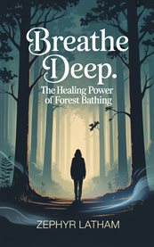 Breathe Deep : The Healing Power Of Forest Bathing cover image