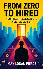 From Zero to Hired : Your Fast-track Guide To A Digital Career cover image