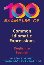100 Examples of Common Idiomatic Expressions : English To Spanish cover image