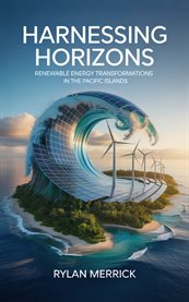 Harnessing Horizons : Renewable Energy Transformations In The Pacific Islands cover image