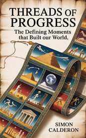 Threads of Progress : The Defining Moments That Built Our World cover image