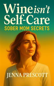 Wine Isn't Self-Care : Sober Mom Secrets cover image