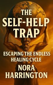 The Self-Help Trap : Escaping The Endless Healing Cycle cover image
