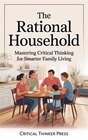 The Rational Household : Mastering Critical Thinking For Smarter Family Living cover image