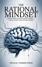 The Rational Mindset : Simple Practices To Think Clearly, Judge Fairly, And Decide Wisely cover image
