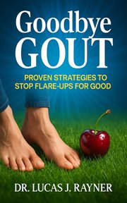 Goodbye Gout : Proven Strategies To Stop Flare-ups For Good cover image