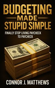 Budgeting Made Stupid Simple : Finally Stop Living Paycheck To Paycheck cover image