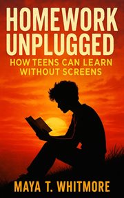 Homework Unplugged : How Teens Can Learn Without Screens cover image